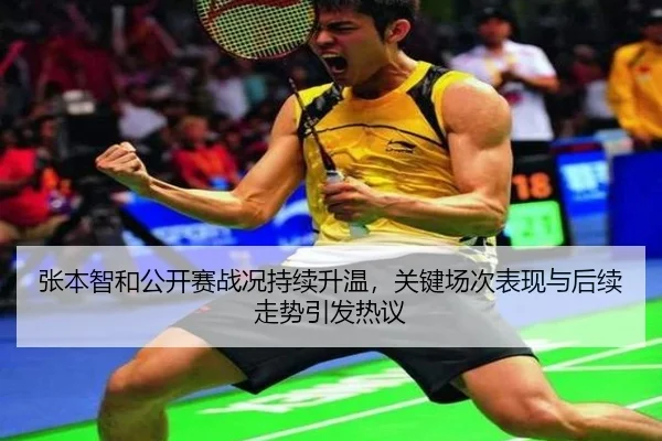 张本智和公开赛战况持续升温，关键场次表现与后续走势引发热议 | maiqiuwang